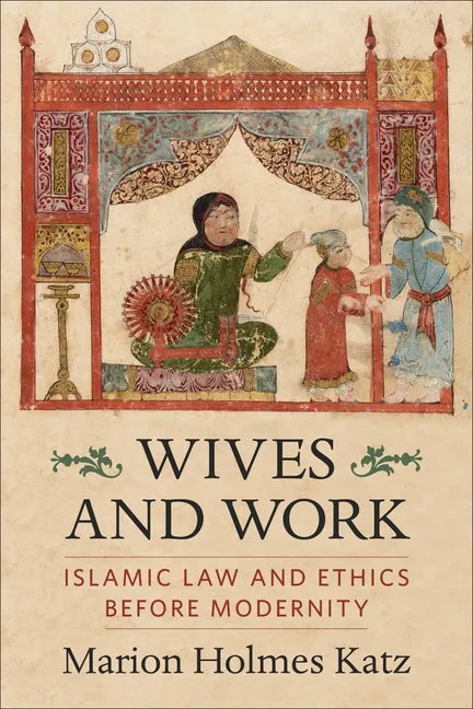 Wives and Work: Islamic Law and Ethics Before Modernity - Paperback