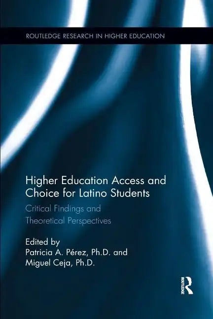 Higher Education Access and Choice for Latino Students: Critical Findings and Theoretical Perspectives - Paperback