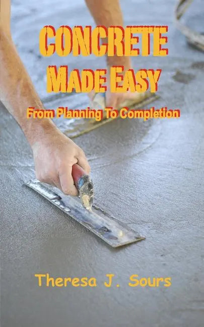 Concrete Made Easy: From Planning To Completion - Paperback