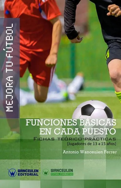 Mejora Tu Fútbol: Funciones básicas en cada puesto: Fichas Teórico-Prácticas para Jugadores de 13 a 15 años - Paperback