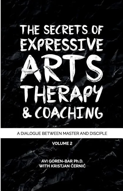 The Secrets of Expressive Arts Therapy & Coaching: A Dialogue Between Master and Disciple (Volume 2) - Paperback