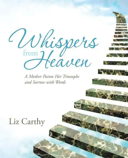 Whispers from Heaven: A Mother Paints Her Triumphs and Sorrow with Words - Paperback