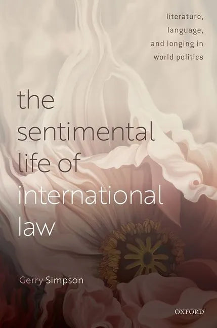 The Sentimental Life of International Law: Literature, Language, and Longing in World Politics - Hardcover