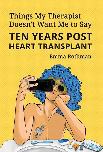 Things My Therapist Doesn't Want Me to Say: Ten Years Post Heart Transplant - Hardcover