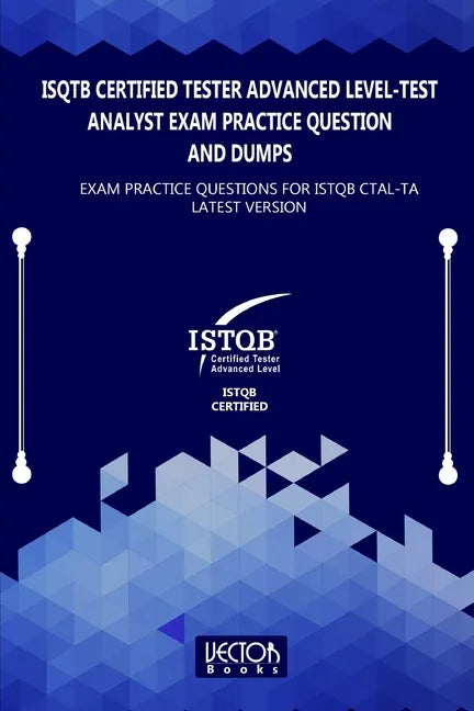 ISQTB Certified Tester Advanced Level-Test Analyst Exam Practice Question and Dumps: Exam Practice Questions for CTAL-TA Latest Version - Paperback