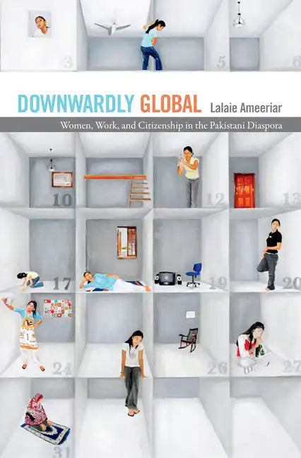 Downwardly Global: Women, Work, and Citizenship in the Pakistani Diaspora - Paperback