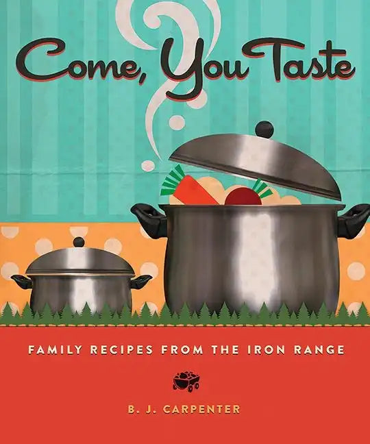 Come, You Taste: Family Recipes from the Iron Range - Paperback