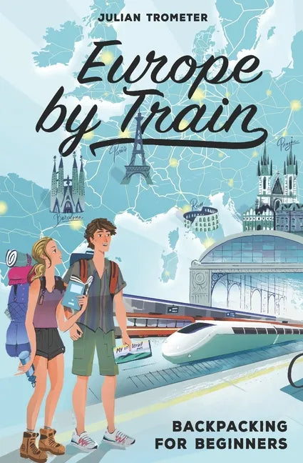 Europe by Train: Backpacking for Beginners - Paperback