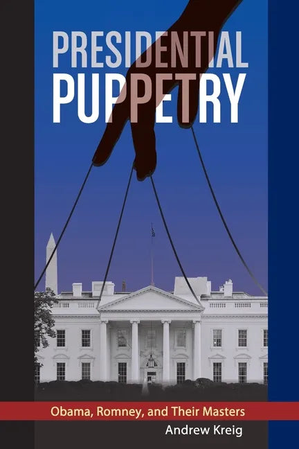 Presidential Puppetry: Obama, Romney and Their Masters - Paperback