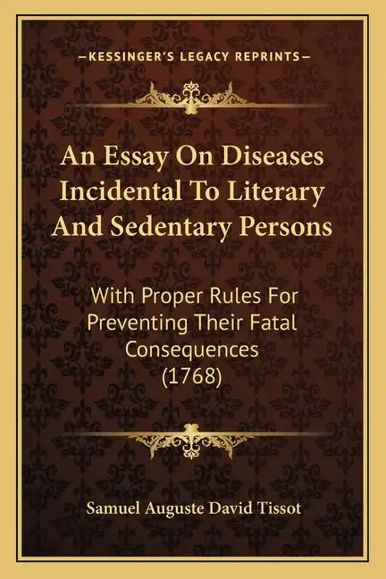 An Essay on Diseases Incidental to Literary and Sedentary Persons: With Proper Rules for Preventing Their Fatal Consequences (1768) - Paperback
