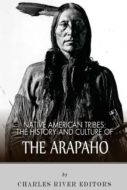 Native American Tribes: The History and Culture of the Arapaho - Paperback