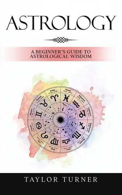 Astrology: A Beginner's Guide to Astrological Wisdom - Hardcover
