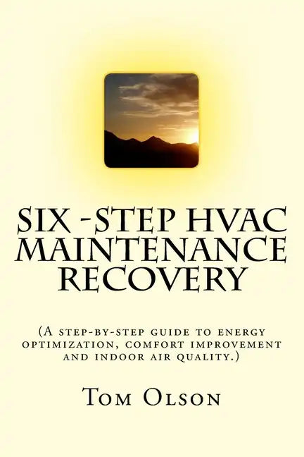 Six-Step HVAC Maintenance Recovery: (A step-by-step guide to energy optimization, comfort improvement and indoor air quality.) - Paperback