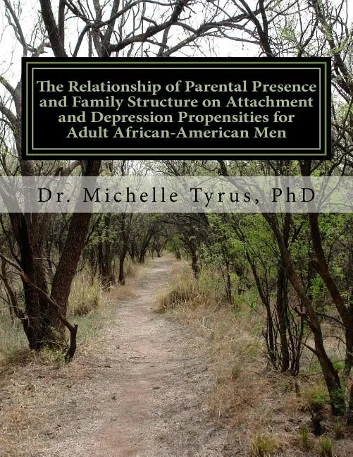 The Relationship of Parental Presence and Family Structure on Attachment and Depression Propensities for Adult African-American Men - Paperback