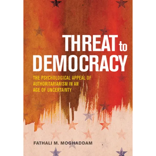 Threat to Democracy: The Appeal of Authoritarianism in an Age of Uncertainty - Hardcover