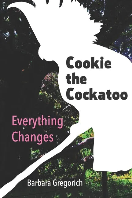 Cookie the Cockatoo: Everything Changes - Paperback