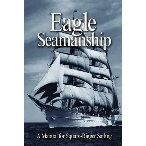 Eagle Seamanship, 4th Edition: A Manual for Square-Rigger Sailing - Paperback