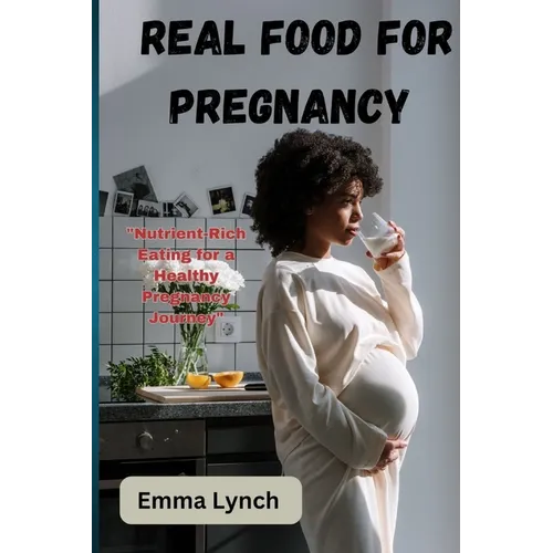 Real Food for Pregnancy: "Nutrient-Rich Eating for a Healthy Pregnancy Journey" - Paperback