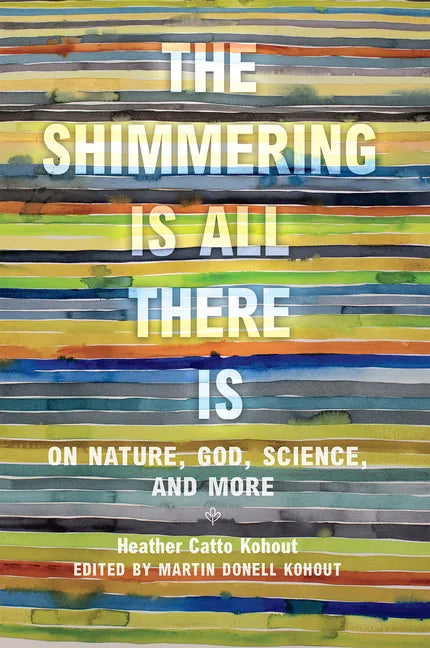 The Shimmering Is All There Is: On Nature, God, Science, and More - Hardcover