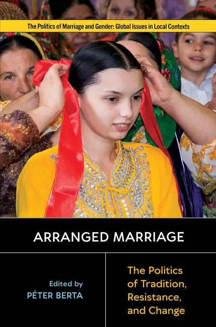 Arranged Marriage: The Politics of Tradition, Resistance, and Change - Paperback