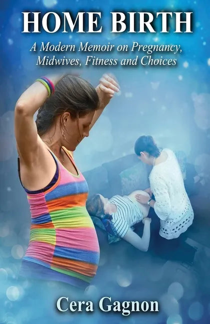 Home Birth: A Modern Memoir on Pregnancy, Midwives, Fitness and Choices - Paperback