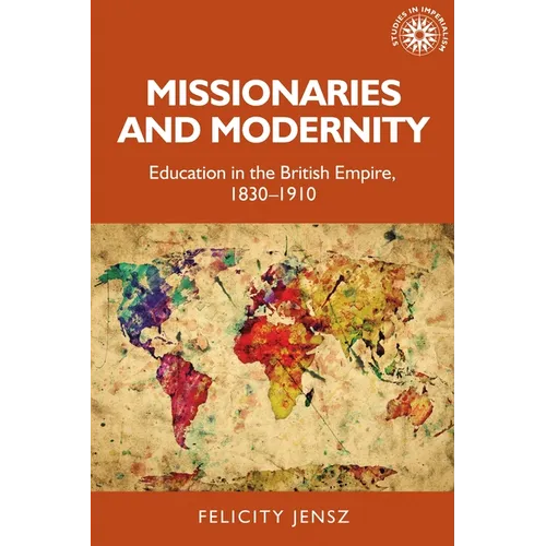 Missionaries and Modernity: Education in the British Empire, 1830-1910 - Paperback