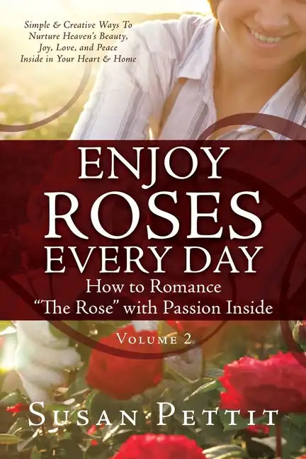 ENJOY ROSES EVERY DAY How to Romance "The Rose" with Passion Inside: Simple & Creative Ways To Nurture Heaven's Beauty, Joy, Love, and Peace Inside in - Paperback