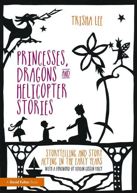 Princesses, Dragons and Helicopter Stories: Storytelling and Story Acting in the Early Years - Paperback