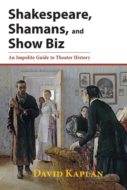 Shakespeare, Shamans, and Show Biz: An Impolite Guide to Theater History - Paperback