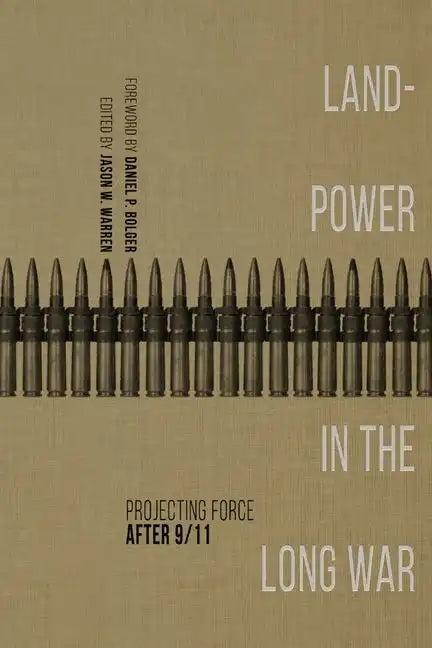 Landpower in the Long War: Projecting Force After 9/11 - Hardcover