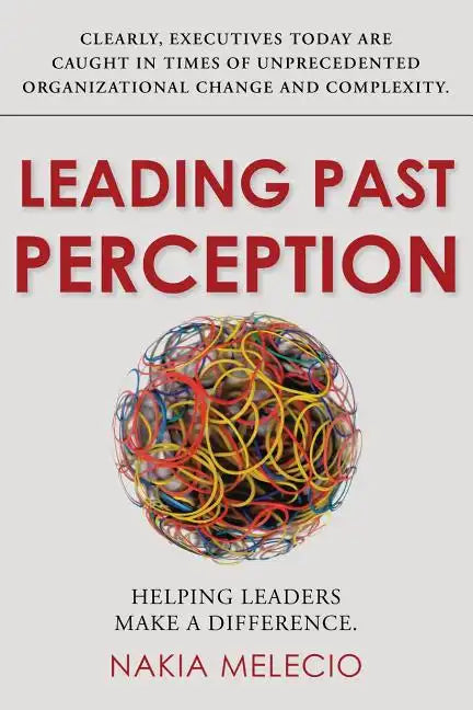 Leading Past Perception: Helping Leaders Make a Difference - Paperback