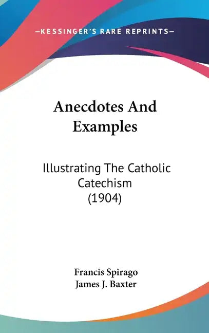 Anecdotes And Examples: Illustrating The Catholic Catechism (1904) - Hardcover