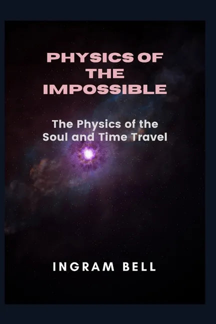 Physics of the Impossible: The Physics of the Soul and Time Travel - Paperback