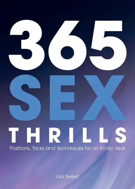 365 Sex Thrills: Positions, Tricks and Techniques for an Erotic Year - Paperback