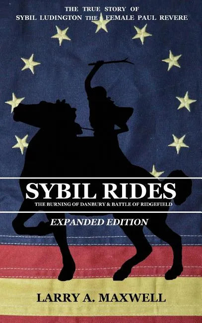 Sybil Rides the Expanded Edition: The True Story of Sybil Ludington the Female Paul Revere, The Burning of Danbury and Battle of Ridgefield - Hardcover