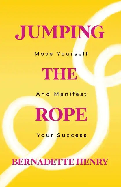 Jumping The Rope: Move Yourself and Manifest Your Success - Paperback