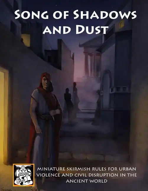 Song of Shadows and Dust: Miniature Skirmish Rules for Urban Violence and Civil Disruption in the Ancient World - Paperback