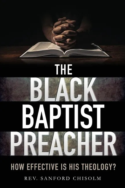 The Black Baptist Preacher: How Effective Is His Theology? - Paperback