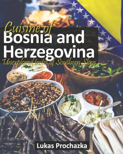 Cuisine of Bosnia and Herzegovina: Unexplored Tastes of Southern Slavs - Paperback