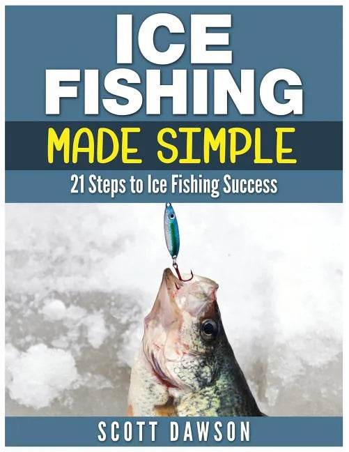 Ice Fishing Made Simple: 21 Steps to Ice Fishing Success - Paperback