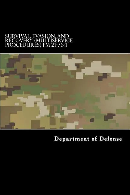 Survival, Evasion, and Recovery (Multiservice Procedures) FM 21-76-1: MCRP 3-02H, NWP 3-50.3, AFTTP(I) 3-2.26 June 1999 - Paperback