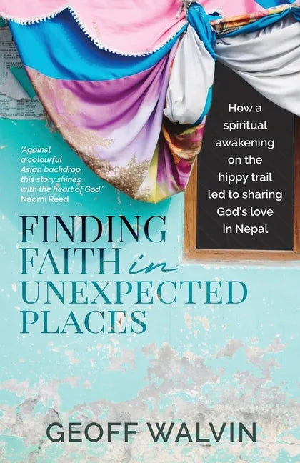 Finding Faith in Unexpected Places: How a Spiritual Awakening on the Hippy Trail Led to Sharing God's Love in Nepal - Paperback