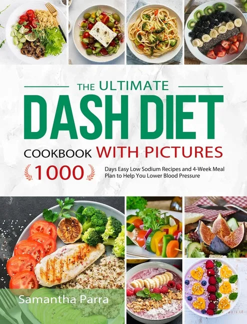 The Ultimate Dash Diet Cookbook with Pictures: 1000 Days Easy Low Sodium Recipes and 4-Week Meal Plan to Help You Lower Blood Pressure - Hardcover