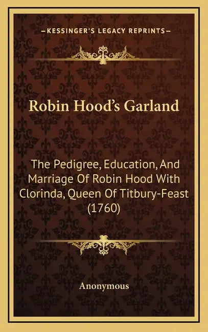 Robin Hood's Garland: The Pedigree, Education, and Marriage of Robin Hood with Clorinda, Queen of Titbury-Feast (1760) - Hardcover