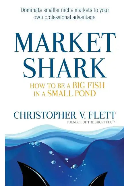 Market Shark: How to be a Big Fish in a Small Pond - Paperback