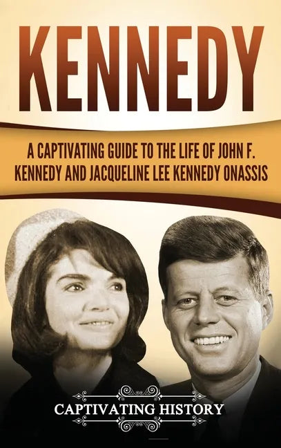 Kennedy: A Captivating Guide to the Life of John F. Kennedy and Jacqueline Lee Kennedy Onassis - Hardcover
