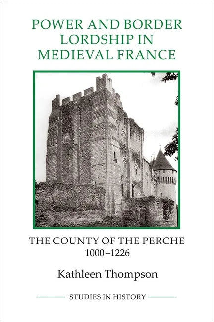 Power and Border Lordship in Medieval France: The County of the Perche, 1000-1226 - Paperback