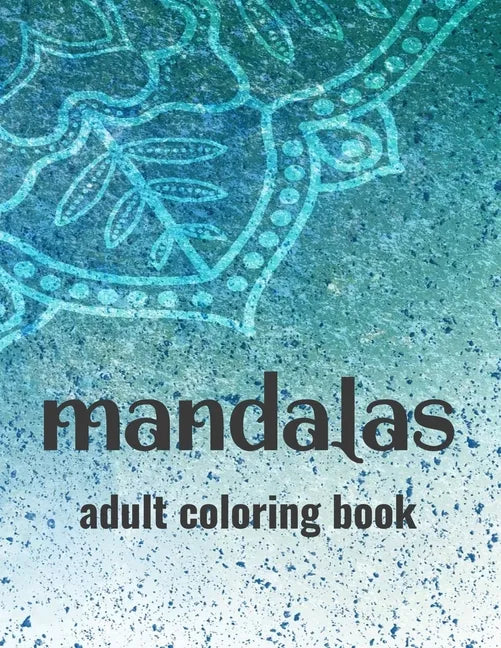 Mandalas Adult Coloring Book: Stress-Relieving Coloring Pages Of Mandalas, Patterns And Designs To Color For Relaxation - Paperback