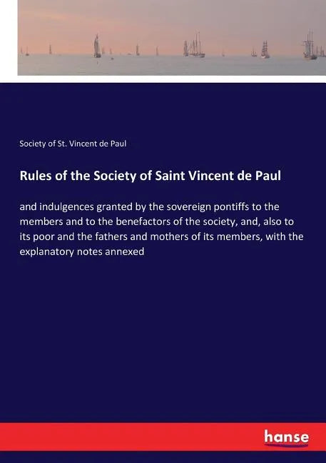 Rules of the Society of Saint Vincent de Paul: and indulgences granted by the sovereign pontiffs to the members and to the benefactors of the society, - Paperback