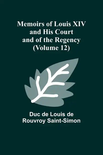 Memoirs of Louis XIV and His Court and of the Regency (Volume 12) - Paperback